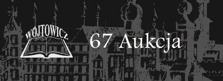 Antykwariat Wójtowicz, aukcja nr 67 (aukcja 2-dniowa, piątek godz. 17:00, sobota godz. 11:00)