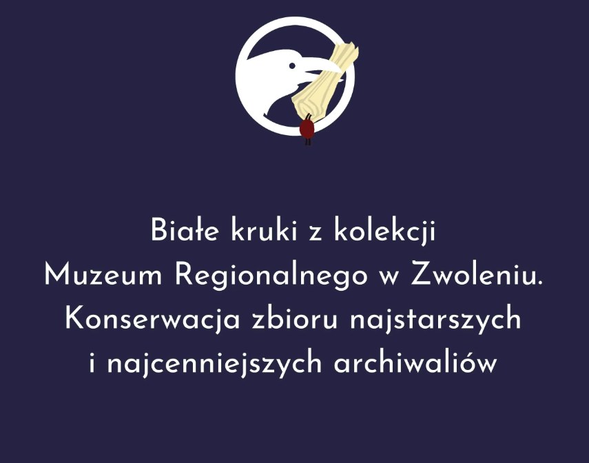 Białe kruki z kolekcji Muzeum Regionalnego w Zwoleniu. Konserwacja zbioru najstarszych i najcenniejszych archiwaliów