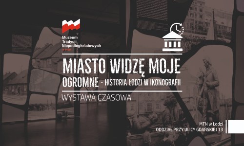 Miasto widzę moje ogromne. Historia Łodzi w ikonografii.