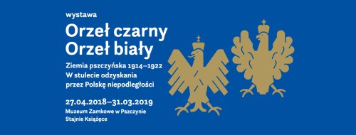 „Orzeł czarny. Orzeł biały”. Ziemia pszczyńska 1914-1922. W stulecie odzyskania przez Polskę niepodległości