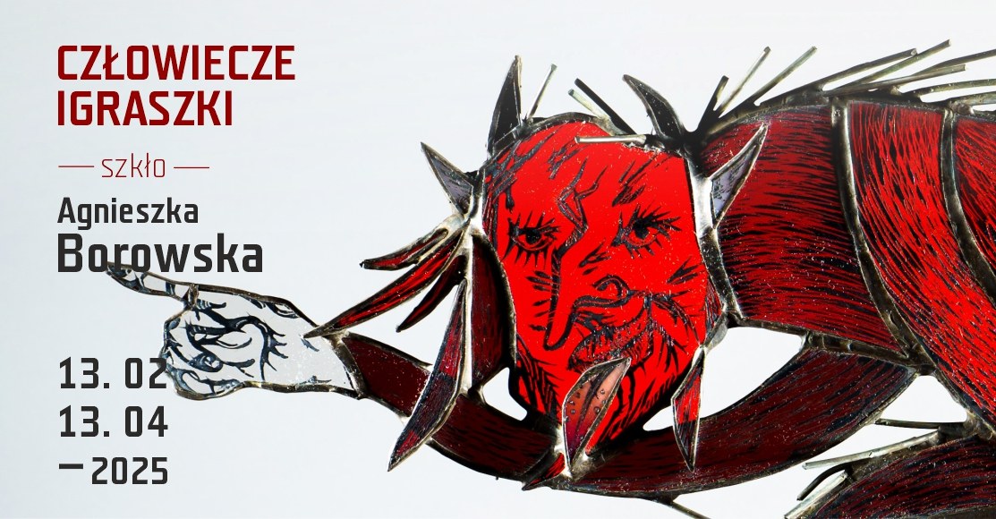Człowiecze igraszki – szkło. Agnieszka Borowska