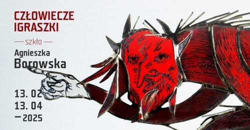 Człowiecze igraszki – szkło. Agnieszka Borowska