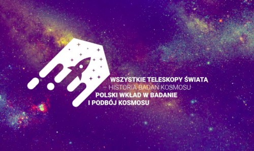 Wszystkie teleskopy świata – historia badań kosmosu. Polski wkład w badanie i podbój kosmosu