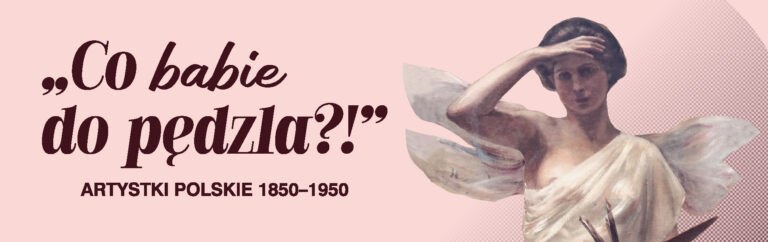 „Co babie do pędzla?!”. Artystki polskie 1850–1950