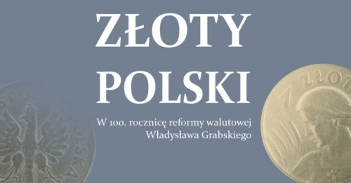 ZŁOTY POLSKI. W 100. ROCZNICĘ REFORMY WALUTOWEJ WŁADYSŁAWA GRABSKIEGO