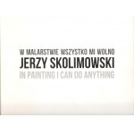 Jerzy Skolimowski, katalog wystawy W malarstwie wszystko mi wolno / In painting I can do anything, 2022