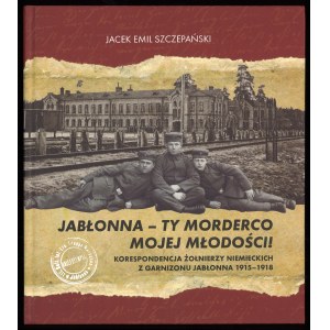 SZCZEPAŃSKI, J.E., Jabłonna—You Murderer of My Youth!, 2015