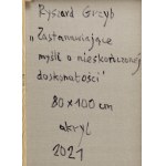 Ryszard Grzyb (ur. 1956, Sosnowiec), Zastanawiające myśli o nieskończonej doskonałości, 2021
