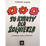 Kubiak T. - To kwiaty dla żołnierza , il. Julita Karwowska, Warszawa 1972 [ Wydanie pierwsze ]