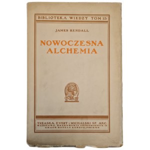 KENDALL, James - MODERN ALCHEMY, with 62 drawings and 16 plates
