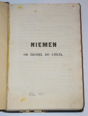 SYROKOMLA Władysław [KONDRATOWICZ Ludwik] - Niemen od źródeł do ujścia. 1. Monografja rzeki Niemna od jego źródeł do Kowna. 2. Pamiętnik z podróży żeglarza Litewską wiciną z Kowna do Królewca.