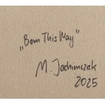 Malwina Jachimczak (née en 1983 à Cracovie), « Born this way », 2025