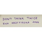 Ewa Krzywińska (ur. 1976, Wrocław), Don't think twice, 2026