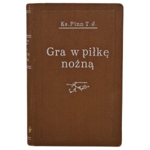 FINN T.J. - GRA W PIŁKĘ NOŻNĄ I CO Z NIEJ WYNIKŁO, wyd.1931