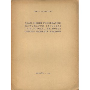 DOBRZYCKI, Jerzy - Adam Gieryk Podebrański. Engraver, typographer, and book dealer to His Royal Highness, the last alchemist of Kraków [1939]