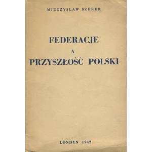 SZERER Mieczysław - Federacje a przyszłość Polski [Londyn 1942]