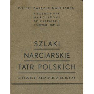 OPPENHEIM Józef - Szlaki narciarskie Tatr Polskich i główne przejścia na południową stronę [1936]