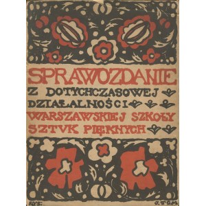 Sprawozdanie z dotychczasowej działalności Warszawskiej Szkoły Sztuk Pięknych za czas od marca r. 1904 do czerwca r. 1907 [okł. Józef Tom]