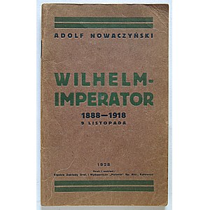 NOWACZYŃSKI, ADOLF. Wilhelm—The Emperor, 1888–1918. November 9. Katowice, 1928. Published and printed by Śląskie Zakł...