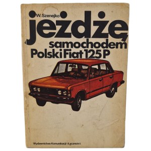SZENEJKO Wojciech - JEŻDZĘ SAMOCHODEM. POLSKI FIAT 125P. Technika jazdy, obsługa i usprawnienia, wyd. 1981 [ILUSTRACJE]
