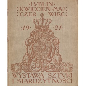Katalog wystawy sztuki i starożytności w Lublinie. Wydany częściowo z zapomogi Ministerstwa Sztuki i Kultury. Z 8 ilustracjami. Lublin 1921.