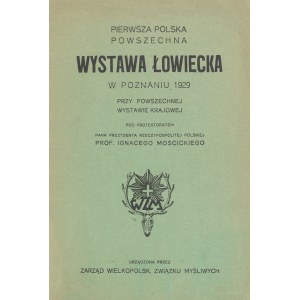 The First Polish National Hunting Exhibition in Poznań. Held in conjunction with the General National Exhibition. Under the patronage of Ignacy Mościcki, President of the Republic of Poland. Organized by the Board of the Greater Poland Hunters’ Associatio