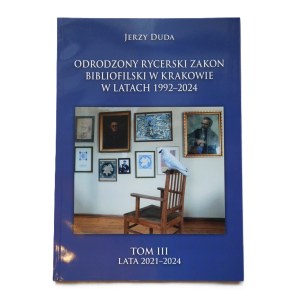 JERZY DUDA, *The Revived Knights’ Order of Bibliophiles in Kraków, 1992–2024*, an illustrated account by the Grand Master, Vol. III, with the author’s handwritten signature