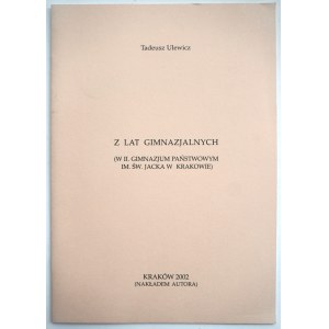 ULEWICZ Tadeusz, Z lat gimnazjalnych (w II. Gimnazjum Państwowym im. św. Jacka w Krakowie), nakładem autora, Kraków 2002 r., wprowadzenie Jan Masłowski