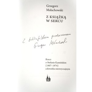 MAŁACHOWSKI Grzegorz, Z książką w sercu, odręczny podpis i dedykacja autora, Rzecz o STEFANIE KAMIŃSKIM (1907-1974) człowieku niezwyczajnym