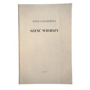 JÓZEF CZECHOWICZ, *Six Poems*, printed in an edition of 150, copy no. 69, Lublin, 2003.