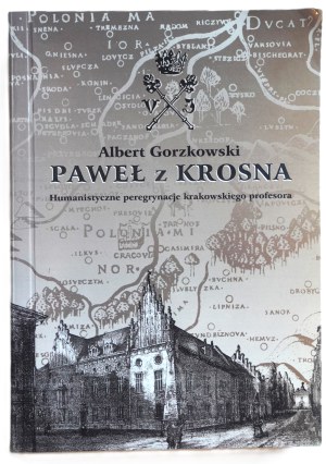 GORZKOWSKI Albert, Paweł z Krosna. Humanistyczne peregrynacje krakowskiego profesora, odręczna dedykacja autora dla prof. Tadeusza Ulewicza, Kraków 2000 r.