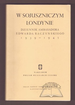 RACZYŃSKI Edward, W sojuszniczym Londynie. Dziennik ambasadora Edwarda Raczyńskiego 1939 - 1945.