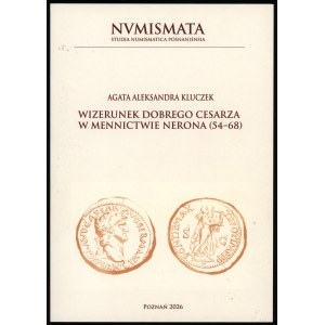 Agata Aleksandra Kluczek - The Image of the Good Emperor in Nero’s Coinage (54–68), *Studia Numismatica Posnaniensia*, Vol. I,...