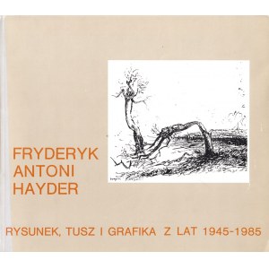 [HAYDER F.A.]. FRYDERYK ANTONI HAYDER. RYSUNEK, TUSZ I GRAFIKA Z LAT 1945-1985.