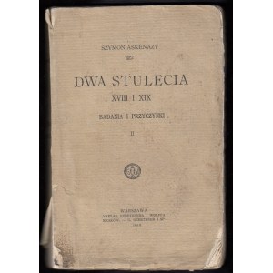 ASKENAZY SZYMON - DWA STULECIA XVIII I XIX. TOM II. BADANIA I PRZYCZYNKI