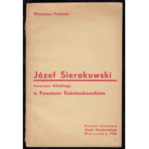 PRZYŁUSKI WŁADYSŁAW - JÓZEF SIERAKOWSKI. TOWARZYSZ KILIŃSKIEGO W POWSTANIU KOŚCIUSZKOWSKIM