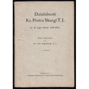 SYGAŃKI JAN - DZIAŁALNOŚĆ KS. PIOTRA SKARGI T.J. NA TLE JEGO LISTÓW 1566-1610. Szkic historyczny.