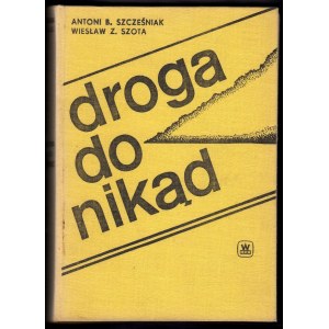 SZCZEŚNIAK ANTONI B.; SZOTA WIESŁAW Z. - DROGA DO NIKĄD. DZIAŁALNOŚĆ ORGANIZACJI UKRAIŃSKICH NACJONALISTÓW I JEJ LIKWIDACJA W POLSCE.