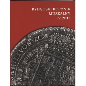Bydgoski Rocznik Muzealny, t. IV, 2015, Bydgoszcz 2015, ISSN 20849818