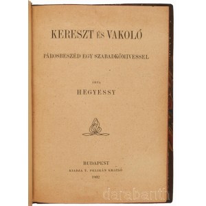 Hegyessy: Kereszt és vakoló. Párosbeszéd egy szabadkőmívessel. Bp., 1902., T. Pelikán Krizsó, (Stephaneum-ny.), 83 p. Korabeli átkötött aranyozott gerincű félbőr-kötés, jó állapotban.
