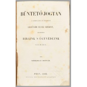 Szokolay István: Büntető jogtan a' codificatio és tudomány legújabb elvei szerint, különösen bíránk 's ügyvédeink számára. Pest, 1848., Heckenast Gusztáv, XII+452 p. Első kiadás. Szokolay István (1822-1904) jogász, jogi szakíró, szerkesztő. Fiatal korában