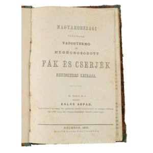 Maly, K[arl] J[ozef] - Balás, Árpád: Magyarország fontosabb vadontermő és meghonosodott fák és cserjék rendszeres leírása. Dr. - - nyomán - -, ... Selmecz, 1870, Mihalik István, VIII+3-76 p. Hozzákötve: Bátky Károly: Futó-homok megfogása és használása mód