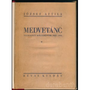 József Attila: Medvetánc. Válogatott költemények 1922-1934. Bp.,1934., Révai, 108+4 p. Első kiadás. Számozatlan példány! A Medvetánc József Attila (1905-1937) költő, Baumgarten- és posztumusz Kossuth-díjas költő egyik legjelentősebb kötete, a szerző bevez