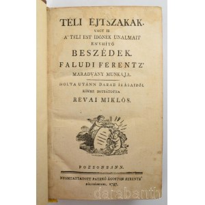 Faludi Ferenc: Téli éjtszakák. Vagy is a' téli est időnek unalmait enyhítő beszédek. - - maradvány munkája. Holta utánn darab írásaiból közre botsátotta Révai Miklós. Pozsonbann, 1787., Patzkó Ágoston Ferentz, 331 p. Átkötött modern aranyozott gerincű egé