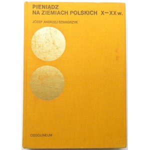 J. A. Szwagrzyk, Pieniądz na ziemiach polskich X-XX w., wydanie I, Ossolineum 1973