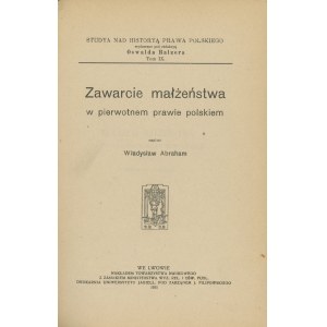 ABRAHAM Władysław – Zawarcie małżeństwa w pierwotnem prawie polskiem.