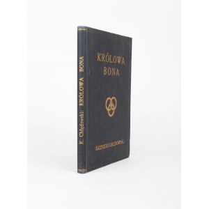 CHŁĘDOWSKI Kazimierz – Królowa Bona. Obrazy czasu i ludzi.