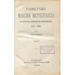 MATUSZEWICZ Marcin – Pamiętniki Marcina Matuszewicza, kasztelana brzeskiego-litewskiego 1714-1765 wydał Adolf Pawiński. Tom III-IV.