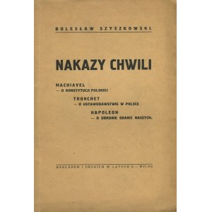 SZYSZKOWSKI Bolesław – Nakazy chwili. Machiavel – o konstytucji polskiej. Tronchet – o ustawodawstwie w Polsce. Napoleon – o obronie granic naszych.