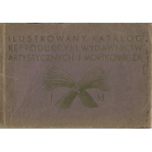 Ilustrowany katalog reprodukcyj i wydawnictw artystycznych J. Mortkowicza.